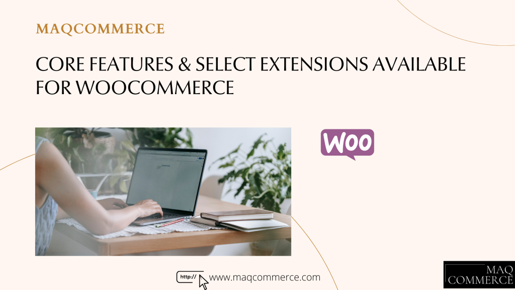 CORE FEATURES & SELECT EXTENSIONS AVAILABLE FOR WOOCOMMERCE